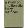 A Study On Intuitionistic Fuzzy Matrices by Monoranjan Bhowmik