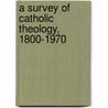 A Survey of Catholic Theology, 1800-1970 door Ted Mark Schoof