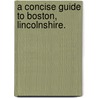 A concise guide to Boston, Lincolnshire. door Charles H. Southwell