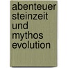 Abenteuer Steinzeit Und Mythos Evolution door Birgit Kreamer