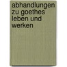 Abhandlungen zu Goethes Leben und Werken door Düntzer