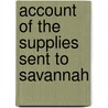 Account of the Supplies Sent to Savannah door Onbekend