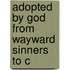 Adopted by God from Wayward Sinners to C