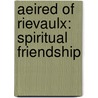 Aeired of Rievaulx: Spiritual Friendship by Aelred of Rievaulx