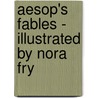 Aesop's Fables - Illustrated By Nora Fry door Julius Aesop