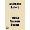 Afloat And Ashore (Volume 1); A Sea Tale by James Fennimore Cooper