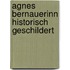 Agnes Bernauerinn Historisch Geschildert