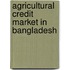 Agricultural Credit Market in Bangladesh
