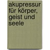 Akupressur für Körper, Geist und Seele door Nirgun W. Loh