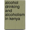 Alcohol Drinking and Alcoholism in Kenya by Elena Korir