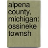Alpena County, Michigan: Ossineke Townsh by Books Llc