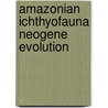 Amazonian ichthyofauna Neogene Evolution door Juan Pablo José Torrico Ballivian