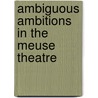 Ambiguous Ambitions in the Meuse Theatre door Leo Santbergen