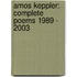 Amos Keppler: Complete Poems 1989 - 2003