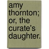 Amy Thornton; or, the Curate's daughter. by Edward Burlend