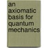 An Axiomatic Basis for Quantum Mechanics