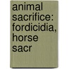 Animal Sacrifice: Fordicidia, Horse Sacr door Books Llc