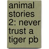 Animal Stories 2: Never Trust A Tiger Pb door Lari Don