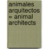 Animales Arquitectos = Animal Architects
