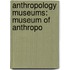 Anthropology Museums: Museum of Anthropo
