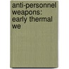Anti-Personnel Weapons: Early Thermal We by Books Llc