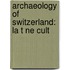 Archaeology of Switzerland: La T Ne Cult