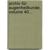 Archiv Für Augenheilkunde, Volume 40... door Onbekend