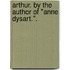 Arthur. By the author of "Anne Dysart.".