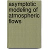 Asymptotic Modeling of Atmospheric Flows door Radyadour K. Zeytounian
