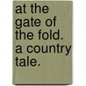 At the Gate of the Fold. A country tale. door Joseph Smith Fletcher