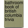 Bathroom Book of British Columbia Trivia by Andrew Fleming