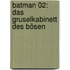Batman 02: Das Gruselkabinett des Bösen