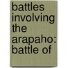 Battles Involving the Arapaho: Battle Of door Books Llc