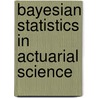 Bayesian Statistics in Actuarial Science door Stuart A. Klugman