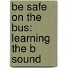 Be Safe on the Bus: Learning the B Sound by Kathy Smith