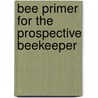 Bee Primer for the Prospective Beekeeper by Camille Pierre Dadant