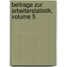 Beitrage Zur Arbeiterstatistik, Volume 5 door Germany. Statistisches Reichsamt. Abteilung FüR. Arbeiterstatistik