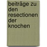 Beiträge Zu Den Resectionen Der Knochen door Ludwig Schillbach