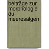 Beiträge Zur Morphologie Du Meeresalgen by N. Pringsheim