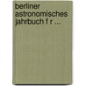 Berliner Astronomisches Jahrbuch F R ... door Onbekend