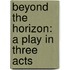 Beyond the Horizon: A Play in Three Acts