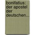 Bonifatius: Der Apostel Der Deutschen...