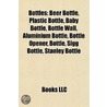 Bottles: Beer Bottle, Plastic Bottle, Ba by Books Llc
