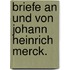Briefe an und von Johann Heinrich Merck.