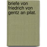Briefe von Friedrich von Gentz an Pilat. door Friedrich Von Gentz
