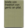 Briefe von Friedrich von Gentz an Pilat. by Friedrich Von Gentz