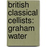 British Classical Cellists: Graham Water by Books Llc