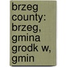 Brzeg County: Brzeg, Gmina Grodk W, Gmin door Books Llc