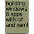 Building Windows 8 Apps With C# And Xaml