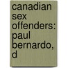Canadian Sex Offenders: Paul Bernardo, D by Books Llc